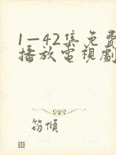 1—42集免费播放电视剧