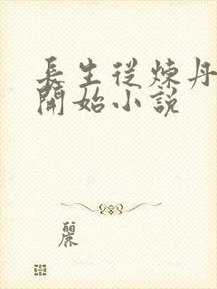 长生从炼丹宗师开始小说