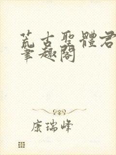 荒古圣体君逍遥笔趣阁