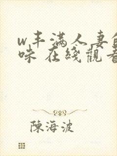 w丰满人妻的滋味 在线观看