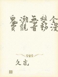 鬼潮无双全集免费观看动漫封面