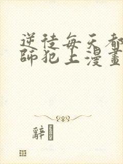 逆徒每天都想欺师犯上漫画免费阅读全集