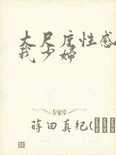 大尺度性感诱惑我少妇