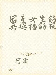 国产女生的裸体无遮挡的视频网站