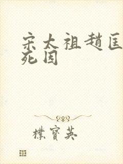 宋太祖赵匡胤的死因