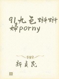 91九色蝌蚪熟妇porny