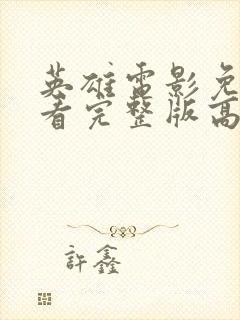 英雄电影免费观看完整版高清国语