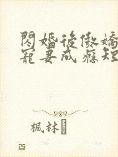 闪婚后傲娇顾总宠妻成瘾短剧