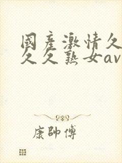 国产激情久久久久久熟女av