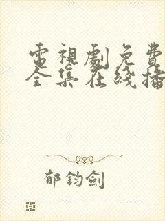 电视剧免费观看全集在线播放国语