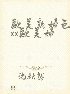 欧美熟妇色xxxx欧美妇