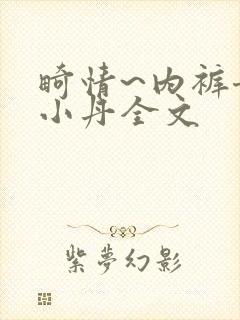 畸情~内裤奇缘小丹全文