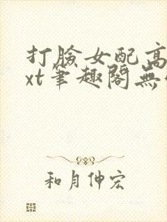 打脸女配高攀txt笔趣阁无弹窗