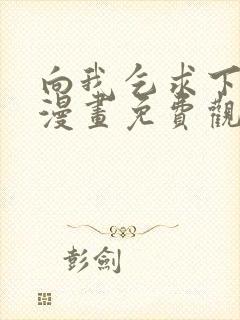 向我乞求下拉式漫画免费观看星球