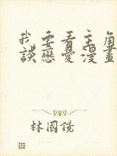 我要看主角只想谈恋爱漫画