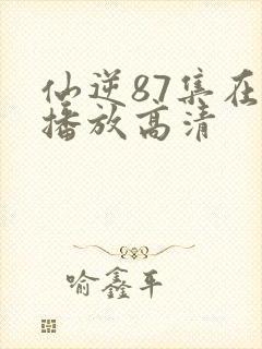 仙逆87集在线播放高清封面