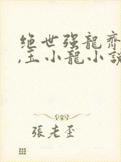 绝世强龙齐等闲,玉小龙小说在线免费阅读