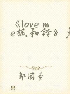 《love me枫和铃》免费观看全集电视剧封面