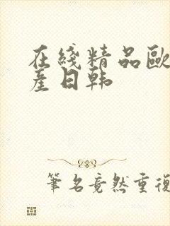 在线精品欧美国产日韩