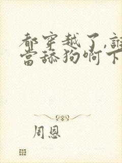 都穿越了,谁还当舔狗啊下载全文