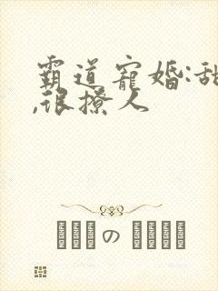 霸道宠婚:甜妻,很撩人