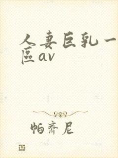 人妻巨乳一区二区av