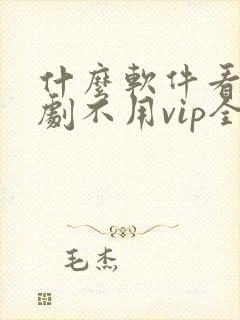 什么软件看电视剧不用vip全部免费