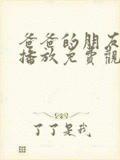 爸爸的朋友在线播放免费观看全集