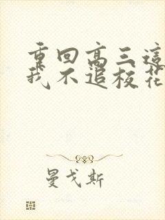 重回高三这一次我不追校花