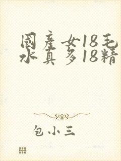 国产女18毛片水真多18精品