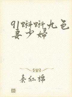 91蝌蚪九色人妻少妇