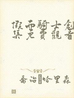 假面骑士创骑全集免费观看中文版