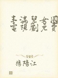 丰满儿女国语版电视剧免费观看下载