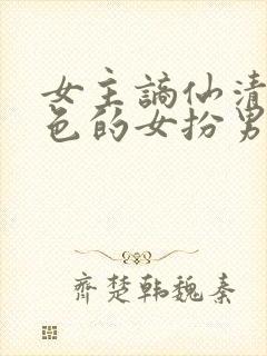 女主谪仙清冷绝色的女扮男装