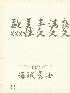 欧美丰满熟妇xxxx性久久久