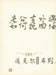 老公有外遇我该如何挽回他