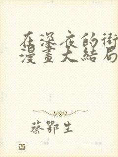 在深夜的街巷中漫画大结局免费阅读