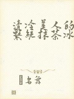 清冷美人的神奇系统抹茶冰沙全文封面