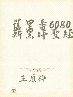 旧里番6080新黑暗圣经在线看