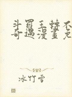 斗罗玉转不乐的奇遇漫画免费土豪漫画