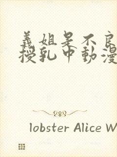 义姐是不良妈妈授乳中动漫