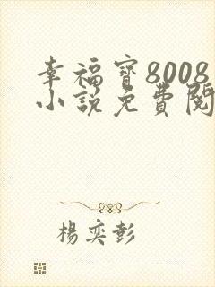 幸福宝8008小说免费阅读小说最新章节封面