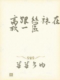 高跟丝袜在线播放一区