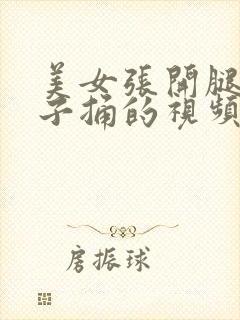 美女张开腿让男子捅的视频的网站