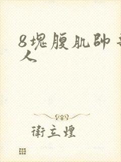 8块腹肌帅哥真人