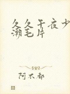 久久午夜少妇高潮毛片