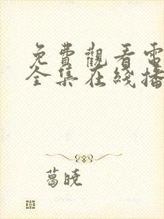 免费观看电视剧全集在线播放高清