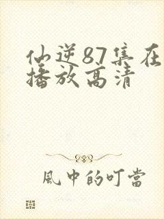 仙逆87集在线播放高清