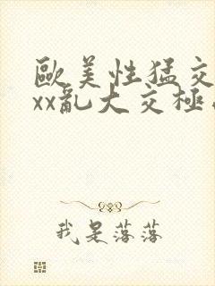 欧美性猛交xxxx乱大交极品成人av