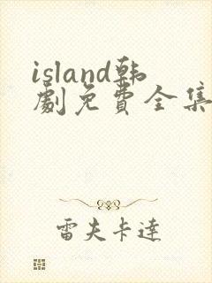 island韩剧免费全集在线观看国语封面